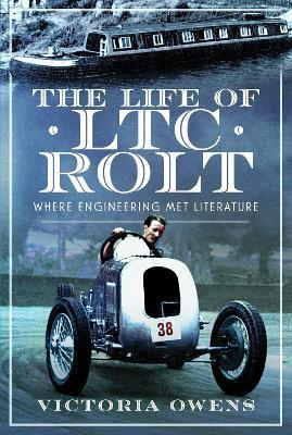 The Life of LTC Rolt: Where Engineering Met Literature - Victoria Owens - cover