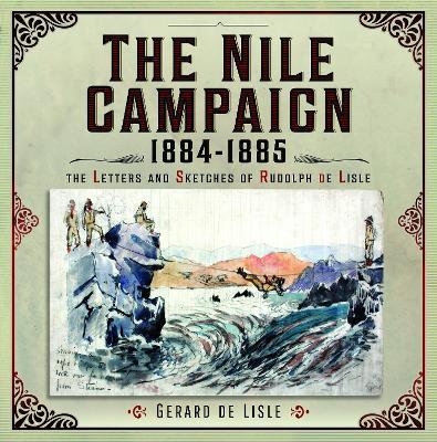 The Nile Campaign, 1884-1885: The Letters and Sketches of Rudolph de Lisle - Gerard de Lisle - cover