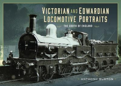 Victorian and Edwardian Locomotive Portraits - The South of England - Anthony Burton - cover