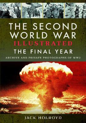 The Second World War Illustrated: The Final Year - Jack Holroyd - cover