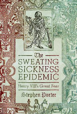 The Sweating Sickness Epidemic: Henry VIII's Great Fear - Stephen Porter - cover