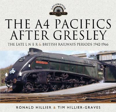 The A4 Pacifics After Gresley: The Late L N E R and British Railways Periods, 1942-1966 - Tim Hillier-Graves - cover