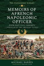 Memoirs of a French Napoleonic Officer: Jean-Baptiste Barres, Chasseur of the Imperial Guard