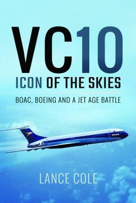 VC10: Icon of the Skies: BOAC, Boeing and a Jet Age Battle - Lance Cole - cover