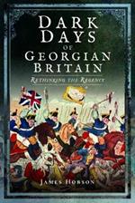 Dark Days of Georgian Britain: Rethinking the Regency