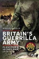 Britain’s Guerrilla Army: Plans for a Secret War 1939-45