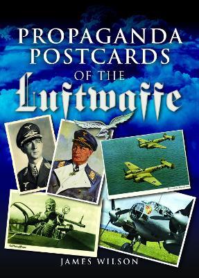 Propaganda Postcards of the Luftwaffe - James Wilson - cover