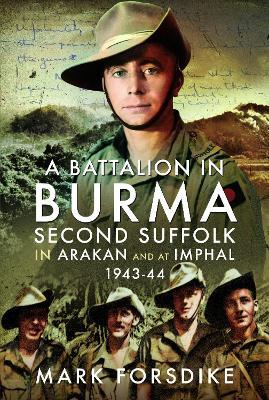 A Battalion in Burma: Second Suffolk in Arakan and at Imphal, 1943–44 - Mark Forsdike - cover