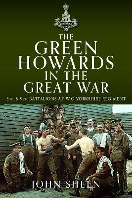 The Green Howards in the Great War: 8th and 9th Battalions A.P.W.O Yorkshire Regiment - John Sheen - cover