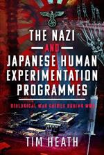 The Nazi and Japanese Human Experimentation Programmes: Biological War Crimes during WW2