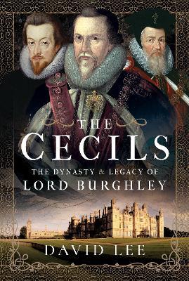The Cecils: The Dynasty and Legacy of Lord Burghley - David Lee - cover