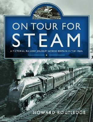 On Tour For Steam: A Pictorial Railway Journey Across Britain in the 1960s - Howard Routledge - cover