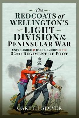 The Redcoats of Wellington's Light Division in the Peninsular War: Unpublished and Rare Memoirs of the 52nd Regiment of Foot - Gareth Glover - cover