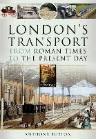 London's Transport From Roman Times to the Present Day - Anthony Burton - cover