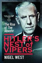 Hitler's Nest of Vipers: The Rise Of The Abwehr