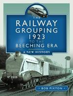 The Railway Grouping 1923 to the Beeching Era: A New History