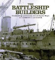 The Battleship Builders: Constructing and Arming British Capital Ships - Ian Johnston,Ian Buxton - cover