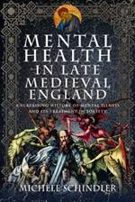 Mental Health in Late Medieval England: A Surprising History of Mental Illness and Its Treatment in Society