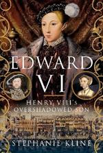 Edward VI: Henry VIII's Overshadowed Son