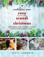 Craft Your Own Cosy Scandi Christmas: Gift Ideas, Craft Projects and Recipes for Festive Hygge