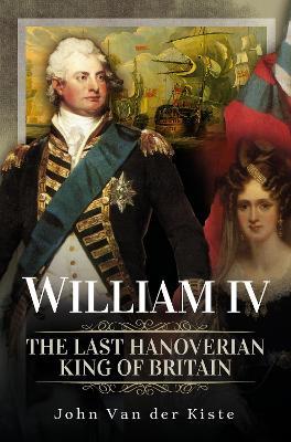 William IV: The Last Hanoverian King of Britain - John Van der Kiste - cover