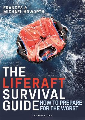 The Liferaft Survival Guide: How to Prepare for the Worst - Michael Howorth,Frances Howorth - cover