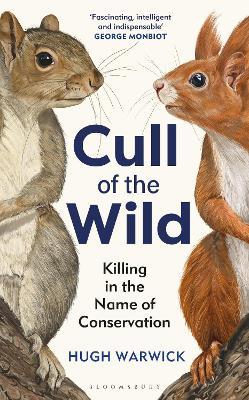 Cull of the Wild: Killing in the Name of Conservation - Hugh Warwick - cover