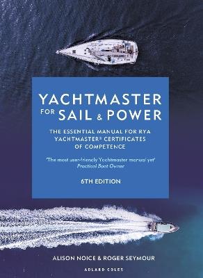Yachtmaster for Sail and Power 6th edition: The Essential Manual for RYA Yachtmaster® Certificates of Competence - Roger Seymour,Alison Noice - cover