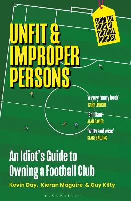 Unfit and Improper Persons: An Idiot’s Guide to Owning a Football Club FROM THE PRICE OF FOOTBALL PODCAST - Kevin Day,Kieran Maguire,Guy Kilty - cover