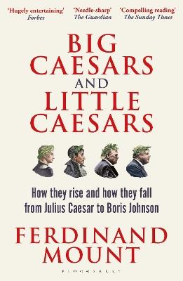 Big Caesars and Little Caesars: How They Rise and How They Fall - From Julius Caesar to Boris Johnson - Ferdinand Mount - cover