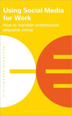 Using Social Media for Work: How to maintain professional etiquette online - Bloomsbury Publishing - cover