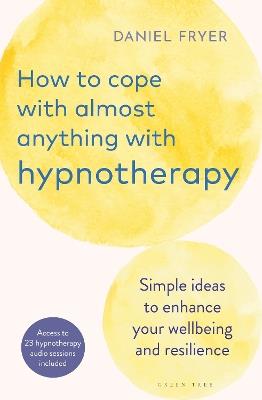 How to Cope with Almost Anything with Hypnotherapy: Simple Ideas to Enhance Your Wellbeing and Resilience - Daniel Fryer - cover