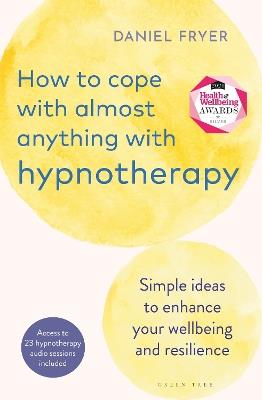 How to Cope with Almost Anything with Hypnotherapy: Simple Ideas to Enhance Your Wellbeing and Resilience - Daniel Fryer - cover