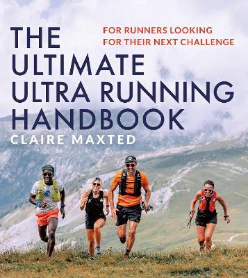 The Ultimate Ultra Running Handbook: For runners looking for their next challenge - Claire Maxted - cover