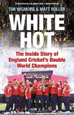 White Hot: The Inside Story of England Cricket’s Double World Champions