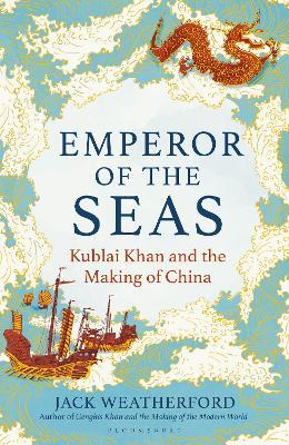 Emperor of the Seas: Kublai Khan and the Making of China - Jack Weatherford - cover