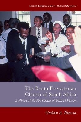 Bantu Presbyterian Church of South Africa: A History of the Free Church of Scotland Mission - Graham A Duncan - cover