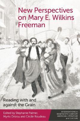 New Perspectives on Mary E. Wilkins Freeman: Reading with and Against the  Grain - Stephanie Palmer - Myrto Drizou - Libro in lingua inglese -  Edinburgh University Press - Interventions in Nineteenth-Century