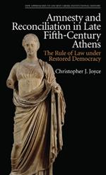 Amnesty and Reconciliation in Late Fifth-Century Athens: The Rule of Law Under Restored Democracy