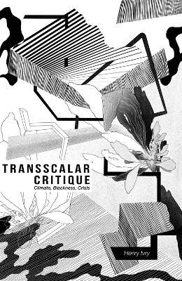 Transscalar Critique: Climate, Blackness, Crisis - Henry Ivry - cover