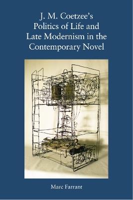 J. M. Coetzee's Politics of Life and Late Modernism in the Contemporary Novel - Marc Farrant - cover