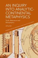 An Inquiry into Analytic-Continental Metaphysics: Truth, Relevance and Metaphysics