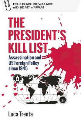 The President's Kill List: Assassination and Us Foreign Policy Since 1945 - Luca Trenta - cover