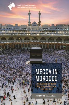 Mecca in Morocco: Articulations of Muslim Pilgrimage in Moroccan Everyday Life - Kholoud Al-Ajarma - cover