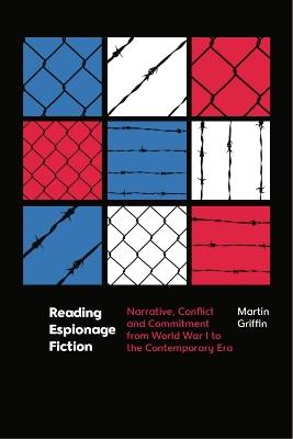 Reading Espionage Fiction: Narrative, Conflict and Commitment from World War I to the Contemporary Era - Martin Griffin - cover