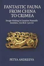 Fantastic Fauna from China to Crimea: Image-Making in Eurasian Nomadic Societies, 700 BCE-500 Ce