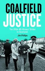 Coalfield Justice: The 1984-85 Miners' Strike in Scotland