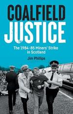 Coalfield Justice: The 1984-85 Miners' Strike in Scotland