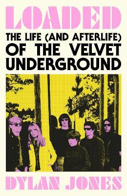 Loaded: The Life (and Afterlife) of The Velvet Underground - Dylan Jones - cover