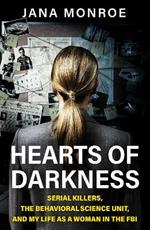 Hearts of Darkness: Serial Killers, the Behavioral Science Unit, and My Life as a Woman in the FBI